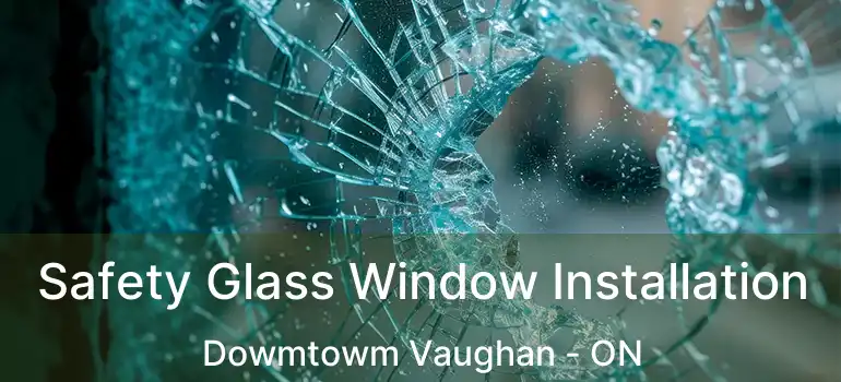 Safety Glass Window Installation Dowmtowm Vaughan - ON