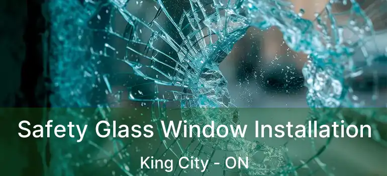  Safety Glass Window Installation King City - ON