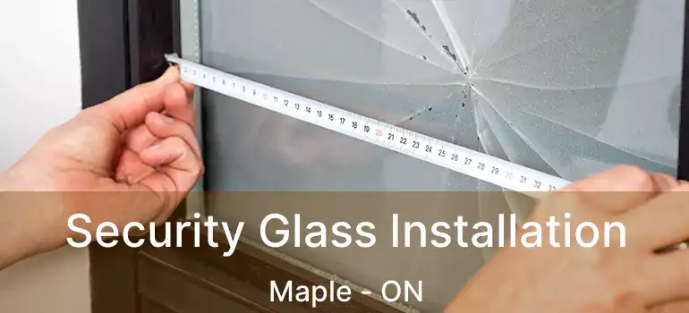  Security Glass Installation Maple - ON