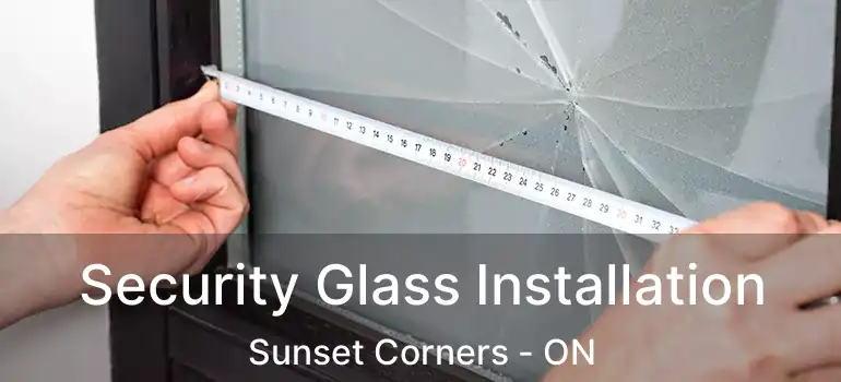  Security Glass Installation Sunset Corners - ON