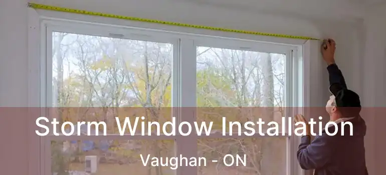  Storm Window Installation Vaughan - ON