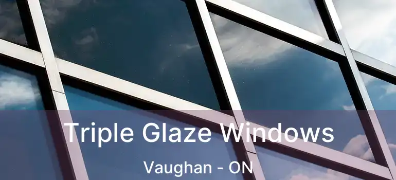  Triple Glaze Windows Vaughan - ON