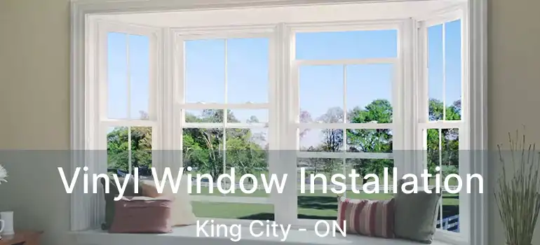  Vinyl Window Installation King City - ON