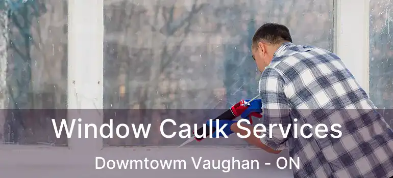  Window Caulk Services Dowmtowm Vaughan - ON