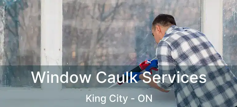  Window Caulk Services King City - ON