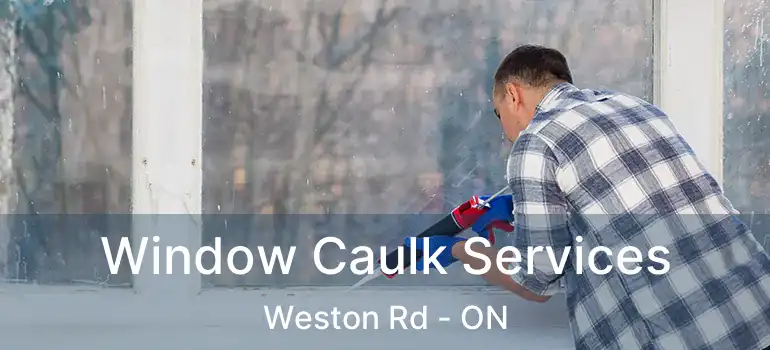  Window Caulk Services Weston Rd - ON