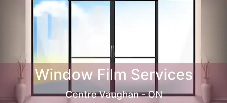  Window Film Services Centre Vaughan - ON