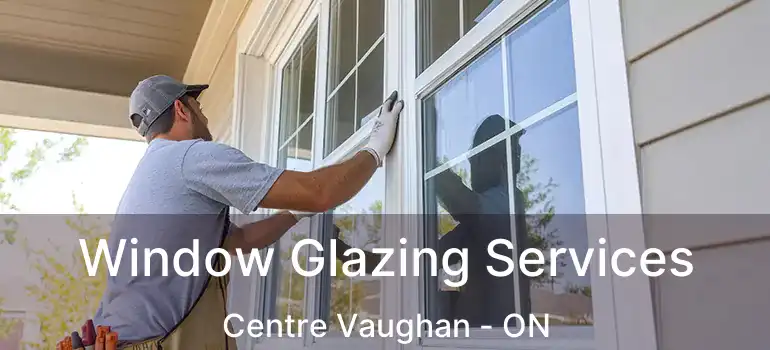  Window Glazing Services Centre Vaughan - ON