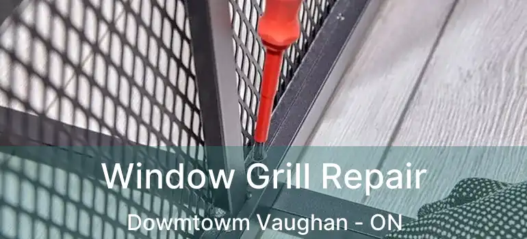  Window Grill Repair Dowmtowm Vaughan - ON