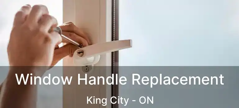  Window Handle Replacement King City - ON
