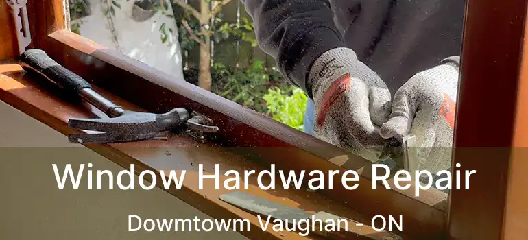  Window Hardware Repair Dowmtowm Vaughan - ON