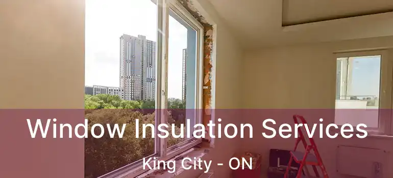  Window Insulation Services King City - ON
