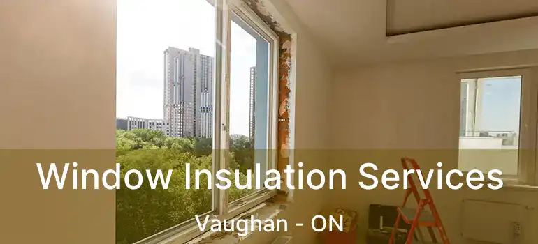  Window Insulation Services Vaughan - ON