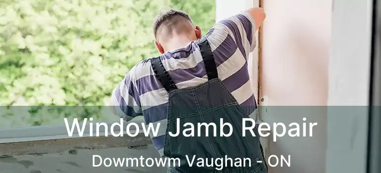  Window Jamb Repair Dowmtowm Vaughan - ON