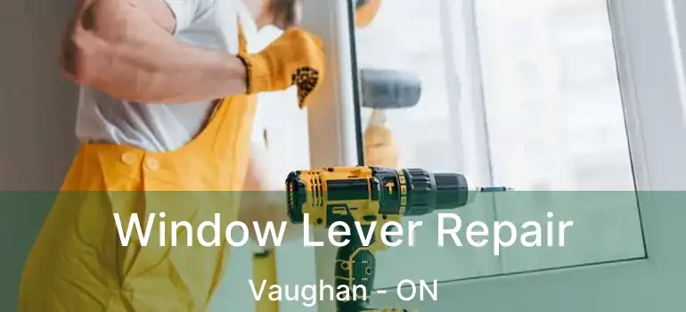  Window Lever Repair Vaughan - ON