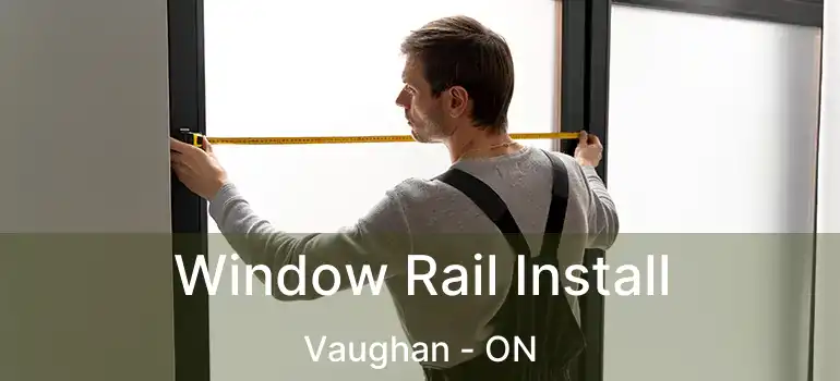  Window Rail Install Vaughan - ON