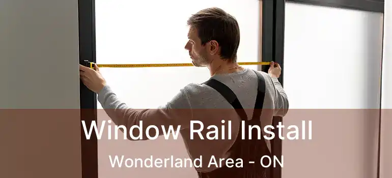  Window Rail Install Wonderland Area - ON
