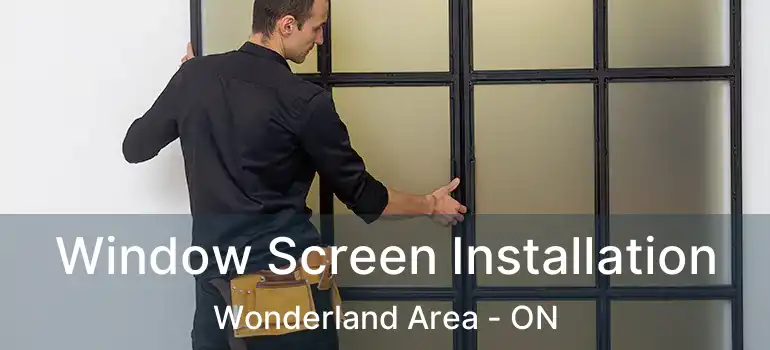  Window Screen Installation Wonderland Area - ON