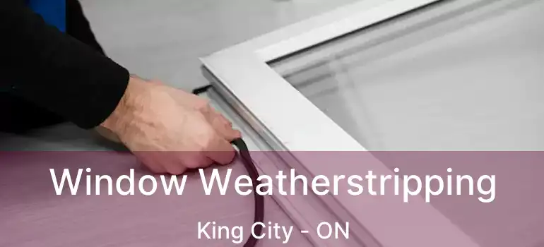  Window Weatherstripping King City - ON