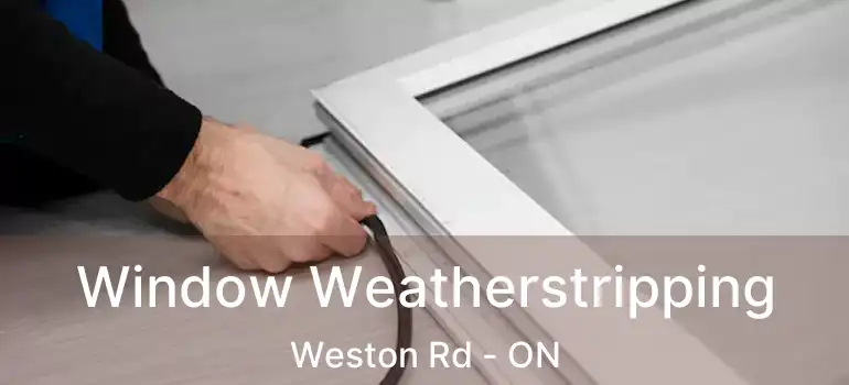  Window Weatherstripping Weston Rd - ON